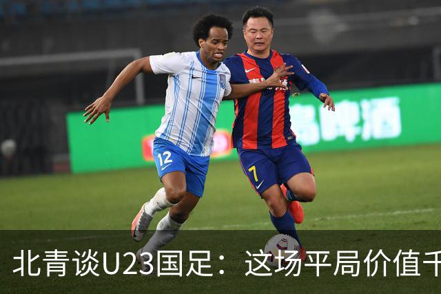 北青谈U23国足：这场平局价值千金，也为可能的淘汰赛积累经验